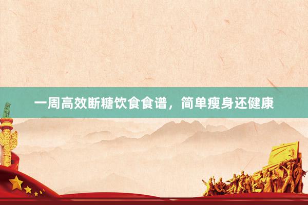 一周高效断糖饮食食谱，简单瘦身还健康