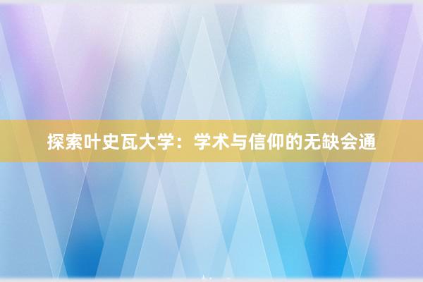 探索叶史瓦大学：学术与信仰的无缺会通